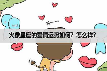 火象星座的爱情运势如何？怎么样？