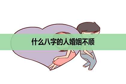 什么八字的人婚姻不顺，不幸福？