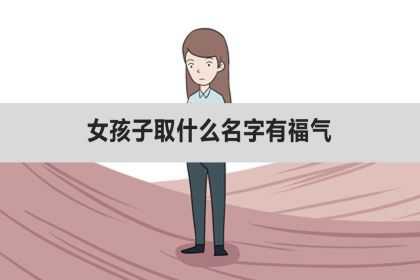 女孩子取什么名字有福气、比较可爱