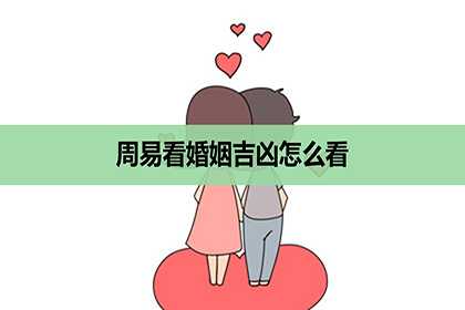 周易看婚姻吉凶怎么看，吉凶预测的方法？